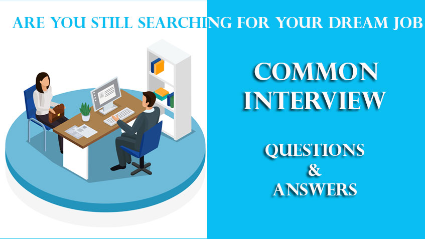 Are you still searching for your dream job. Here are some common interview questions and their answers.