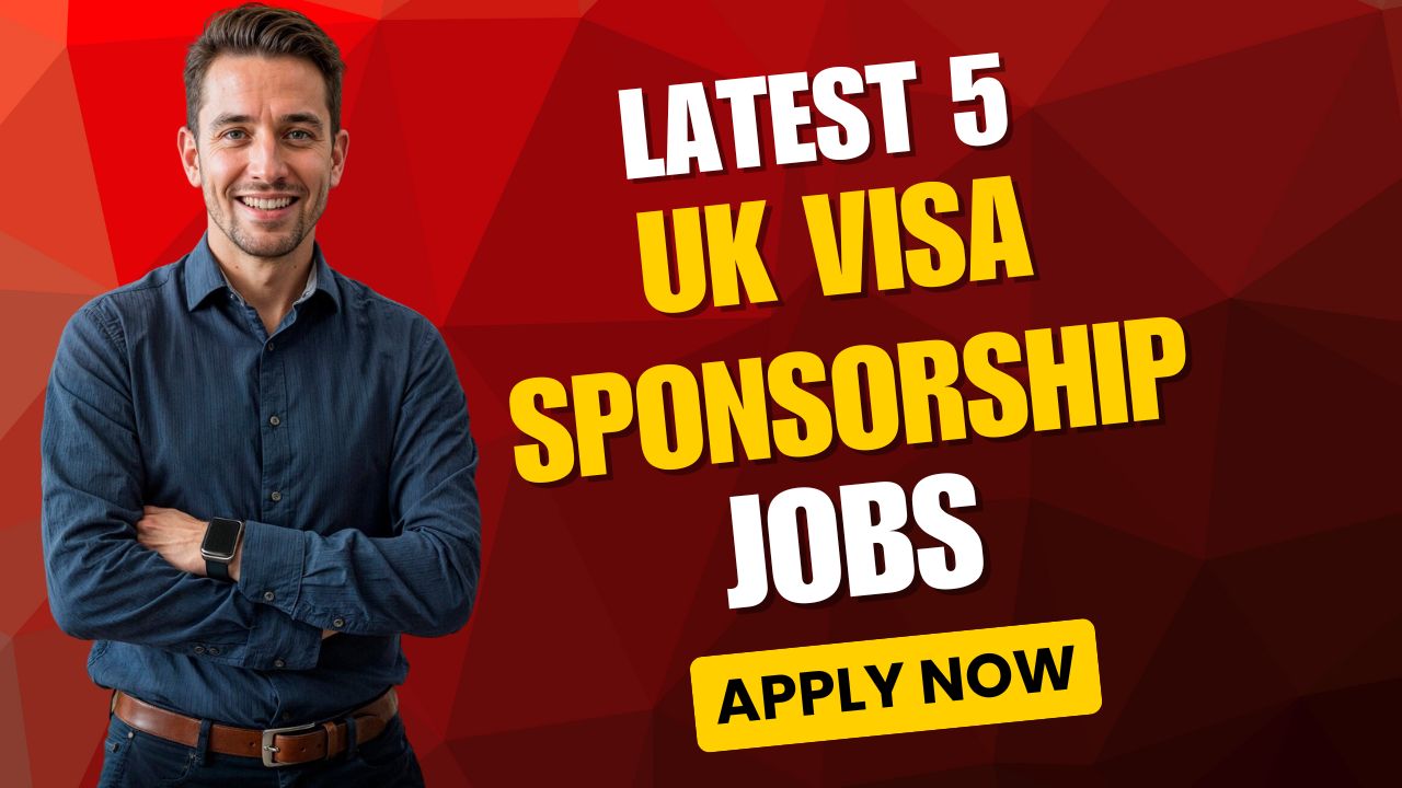 Five Latest UK Visa Sponsorship Jobs