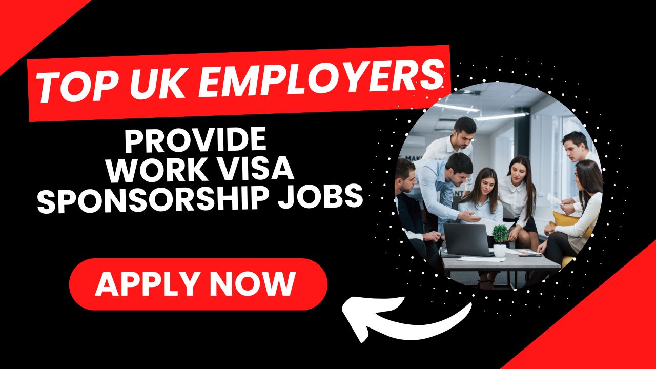 Who Are the Top Employers in the UK in 2025, and Do They Provide Work Visa Sponsorship Jobs?